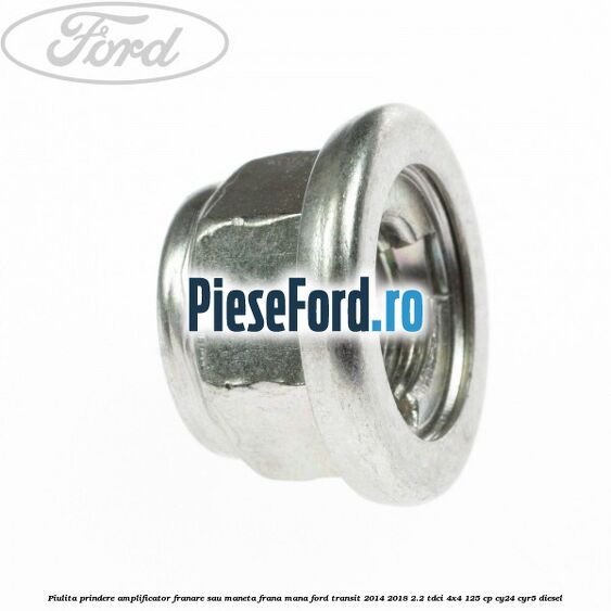 Piulita prindere amplificator franare sau maneta frana mana Ford Transit 2014-2018 2.2 TDCi 4x4 125 cp CY24, CYR5 diesel