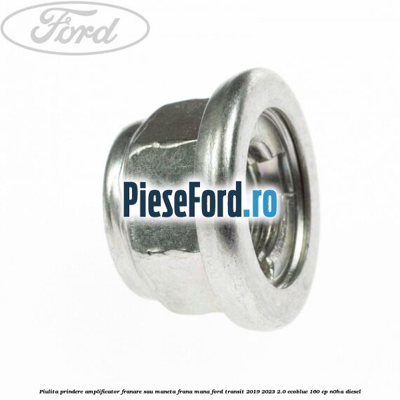 Piulita prindere amplificator franare sau maneta frana mana Ford Transit 2019-2023 2.0 EcoBlue 160 cp N0HA diesel