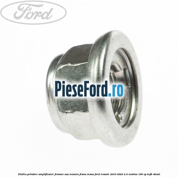 Piulita prindere amplificator franare sau maneta frana mana Ford Transit 2019-2023 2.0 EcoBlue 185 cp Piulita prindere amplificator franare sau maneta frana mana Ford Transit 2019-2023 2.0 EcoBlue 185 cp BCFB diesel