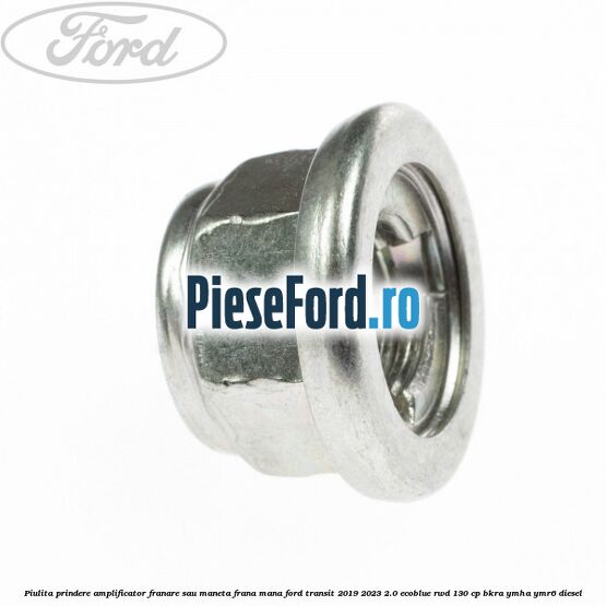 Piulita prindere amplificator franare sau maneta frana mana Ford Transit 2019-2023 2.0 EcoBlue RWD 130 cp BKRA, YMHA, YMR6 diesel