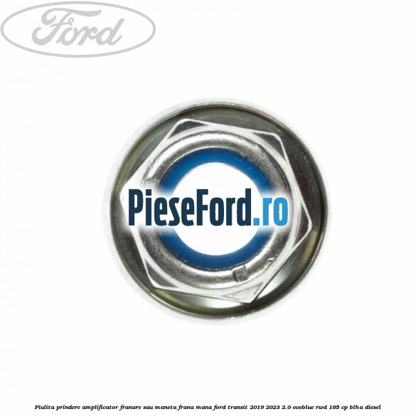 Piulita prindere amplificator franare sau maneta frana mana Ford Transit 2019-2023 2.0 EcoBlue RWD 165 cp Piulita prindere amplificator franare sau maneta frana mana Ford Transit 2019-2023 2.0 EcoBlue RWD 165 cp BLHA diesel