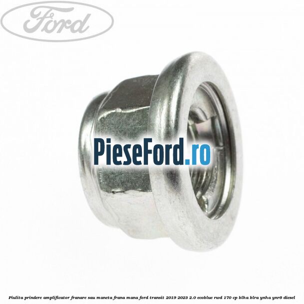 Piulita prindere amplificator franare sau maneta frana mana Ford Transit 2019-2023 2.0 EcoBlue RWD 170 cp BLHA, BLRA, YNHA, YNR6 diesel