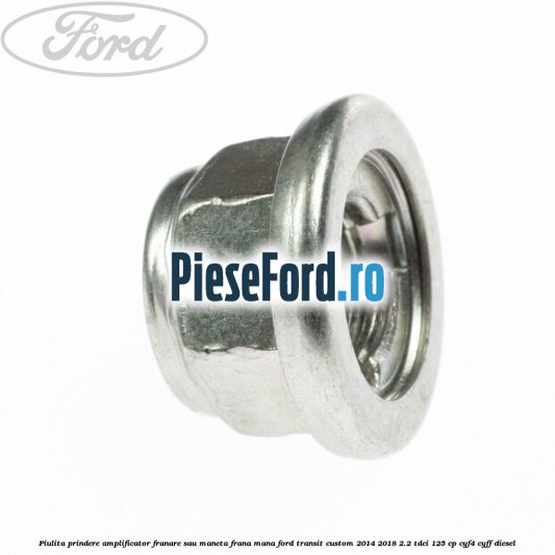 Piulita prindere amplificator franare sau maneta frana mana Ford Transit Custom 2014-2018 2.2 TDCi 125 cp Piulita prindere amplificator franare sau maneta frana mana Ford Transit Custom 2014-2018 2.2 TDCi 125 cp CYF4, CYFF diesel