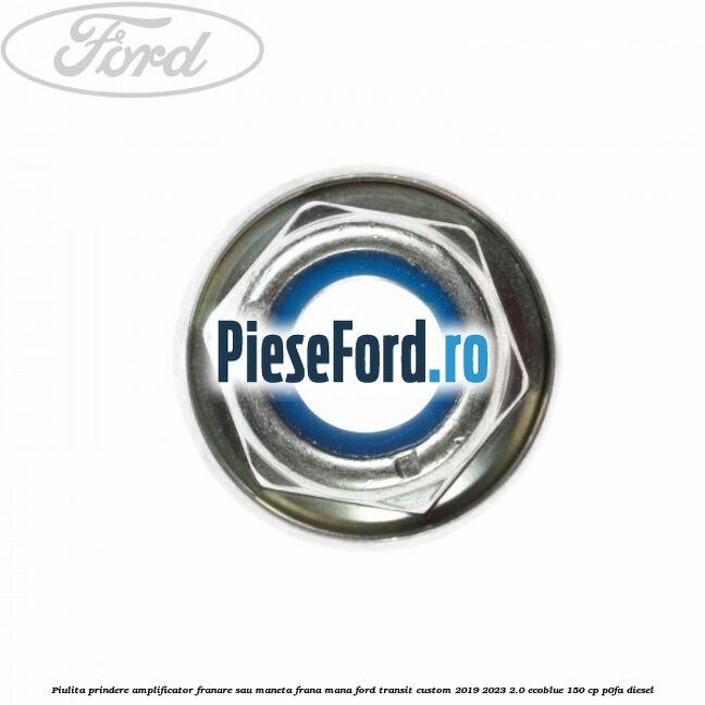 Piulita prindere amplificator franare sau maneta frana mana Ford Transit Custom 2019-2023 2.0 EcoBlue 150 cp P0FA diesel