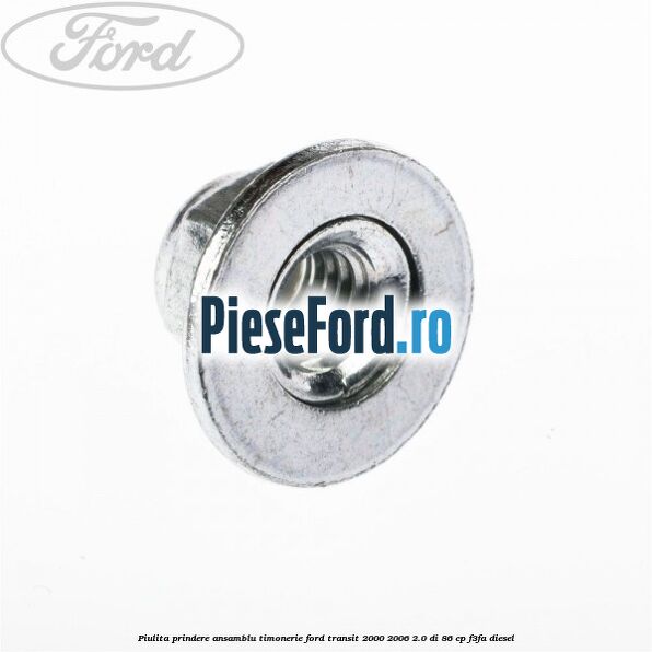 Piulita prindere ansamblu timonerie Ford Transit 2000-2006 2.0 DI 86 cp F3FA diesel