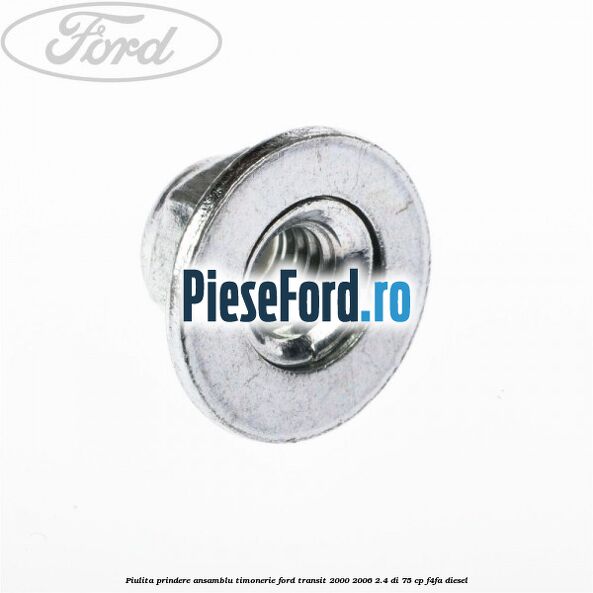Piulita prindere ansamblu timonerie Ford Transit 2000-2006 2.4 DI 75 cp F4FA diesel