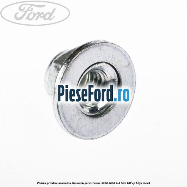 Piulita prindere ansamblu timonerie Ford Transit 2000-2006 2.4 TDCi 137 cp H9FA diesel