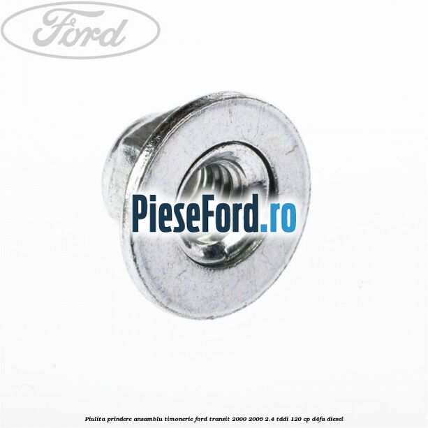 Piulita prindere ansamblu timonerie Ford Transit 2000-2006 2.4 TDdi 120 cp D4FA diesel