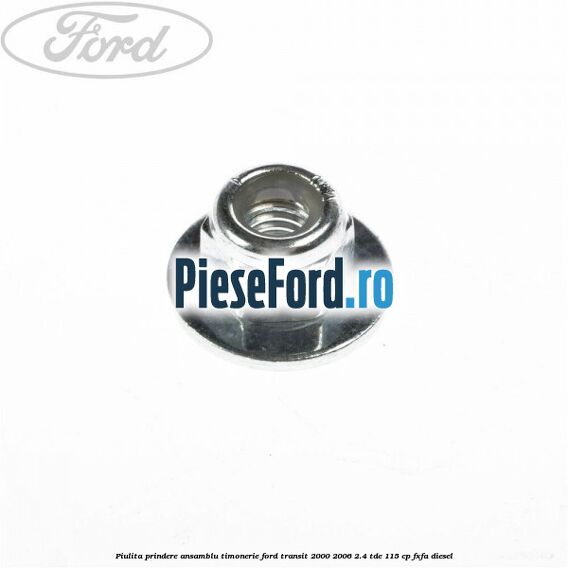 Piulita prindere ansamblu timonerie Ford Transit 2000-2006 2.4 TDE 115 cp FXFA diesel