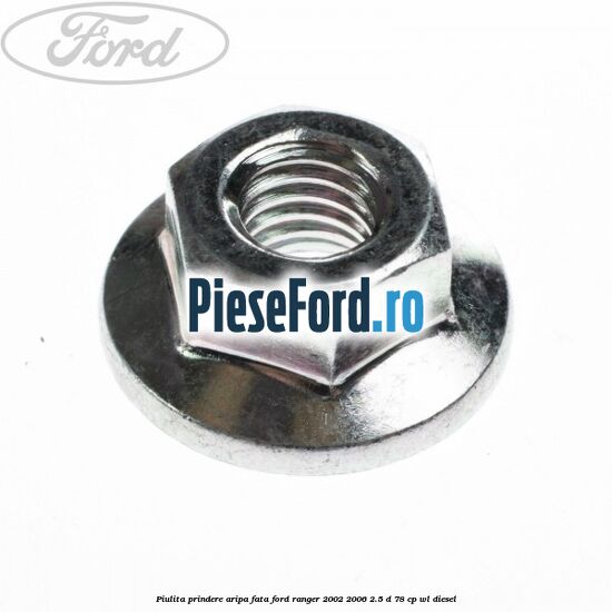 Piulita prindere aripa fata Ford Ranger 2002-2006 2.5 D 78 cp Piulita prindere aripa fata Ford Ranger 2002-2006 2.5 D 78 cp WL diesel