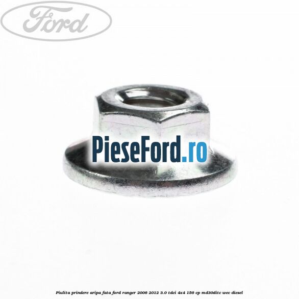 Piulita prindere aripa fata Ford Ranger 2006-2012 3.0 TDCi 4x4 156 cp MD30DITC, WEC diesel