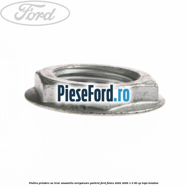 Piulita prindere ax brat ansamblu stergatoare parbriz Ford Fiesta 2002-2005 1.3 60 cp BAJA benzina