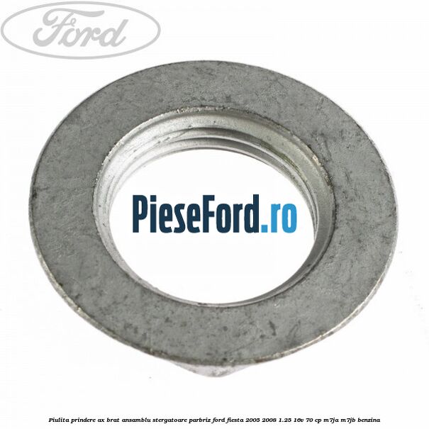 Piulita prindere ax brat ansamblu stergatoare parbriz Ford Fiesta 2005-2008 1.25 16V 70 cp M7JA, M7JB benzina