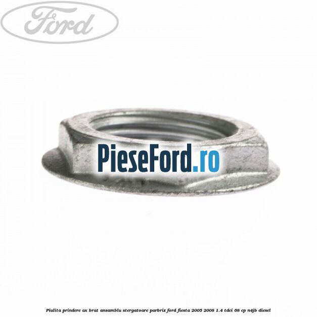 Piulita prindere ax brat ansamblu stergatoare parbriz Ford Fiesta 2005-2008 1.4 TDCi 68 cp N4JB diesel