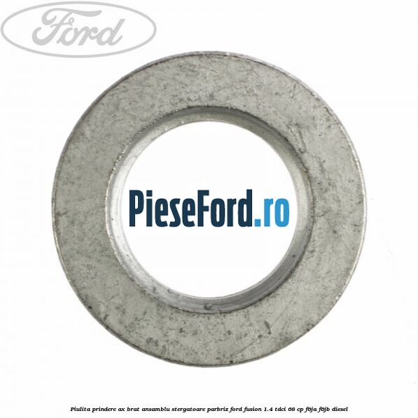 Piulita prindere ax brat ansamblu stergatoare parbriz Ford Fusion 1.4 TDCi 68 cp F6JA, F6JB diesel