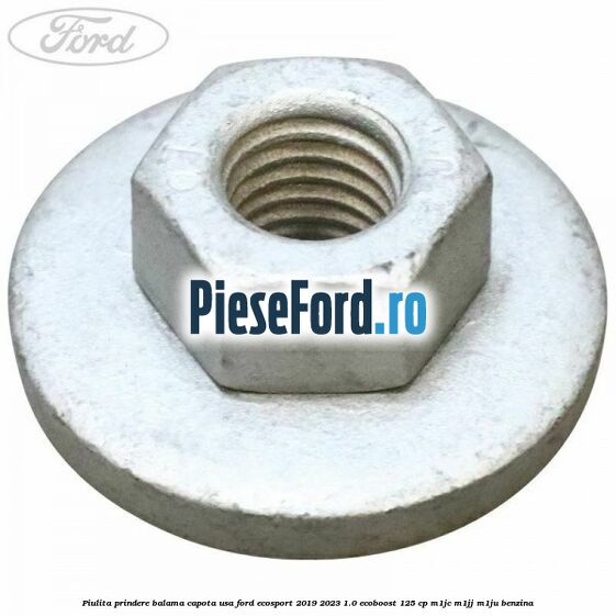 Piulita prindere balama capota, usa Ford EcoSport 2019-2023 1.0 EcoBoost 125 cp M1JC, M1JJ, M1JU benzina