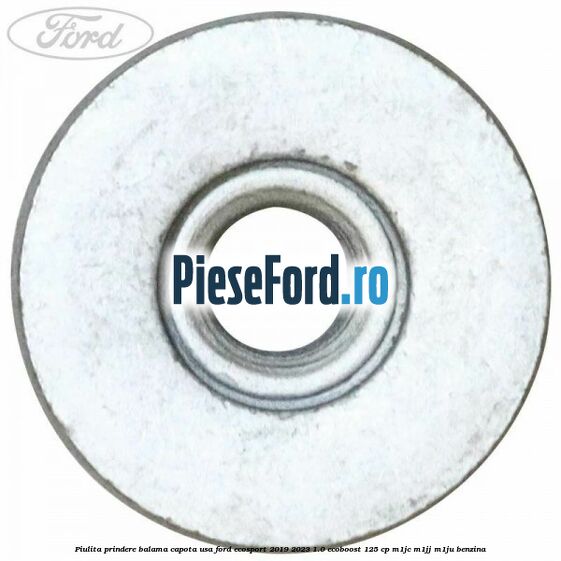 Piulita prindere balama capota, usa Ford EcoSport 2019-2023 1.0 EcoBoost 125 cp M1JC, M1JJ, M1JU benzina