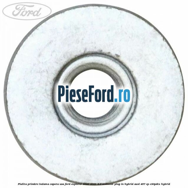 Piulita prindere balama capota, usa Ford Explorer 2020-2023 3.0 EcoBoost Plug-in Hybrid AWD 457 cp C30PDTX hybrid