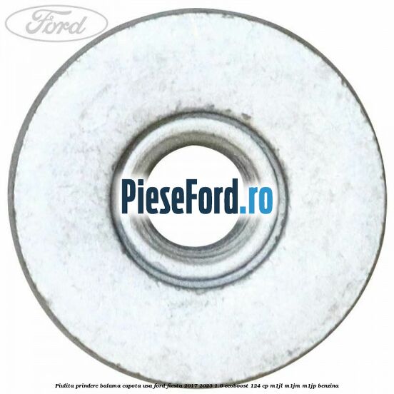 Piulita prindere balama capota, usa Ford Fiesta 2017-2023 1.0 EcoBoost 124 cp Piulita prindere balama capota, usa Ford Fiesta 2017-2023 1.0 EcoBoost 124 cp M1JL, M1JM, M1JP benzina