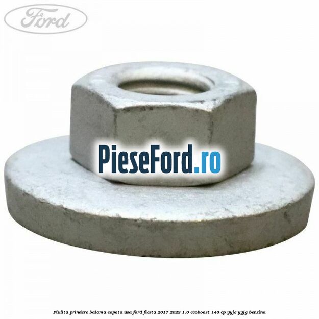 Piulita prindere balama capota, usa Ford Fiesta 2017-2023 1.0 EcoBoost 140 cp YYJE, YYJG benzina