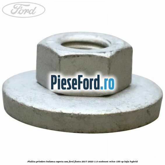 Piulita prindere balama capota, usa Ford Fiesta 2017-2023 1.0 EcoBoost mHEV 155 cp BZJA Hybrid