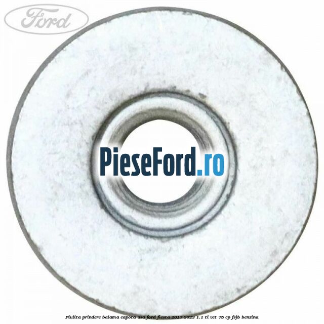 Piulita prindere balama capota, usa Ford Fiesta 2017-2023 1.1 Ti-VCT 75 cp FSJB benzina