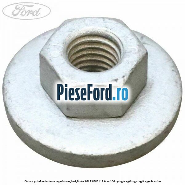 Piulita prindere balama capota, usa Ford Fiesta 2017-2023 1.1 Ti-VCT 86 cp XYJA, XYJB, XYJC, XYJD, XYJE benzina