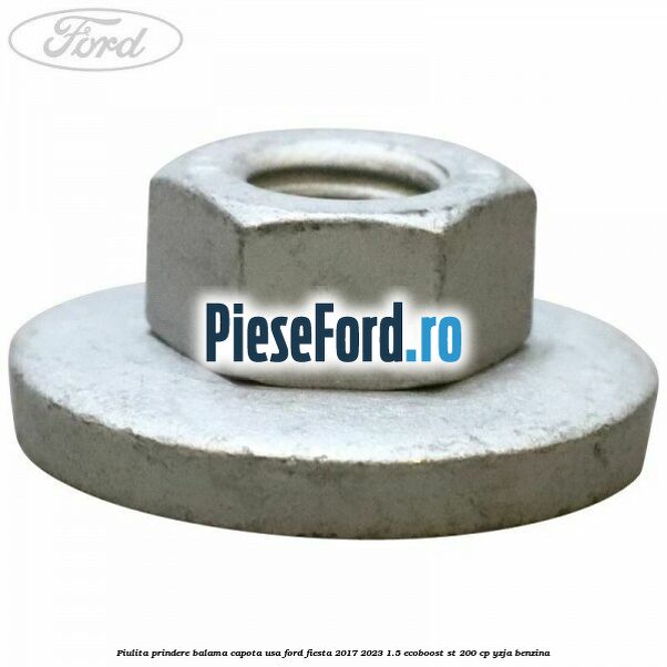 Piulita prindere balama capota, usa Ford Fiesta 2017-2023 1.5 EcoBoost ST 200 cp YZJA benzina