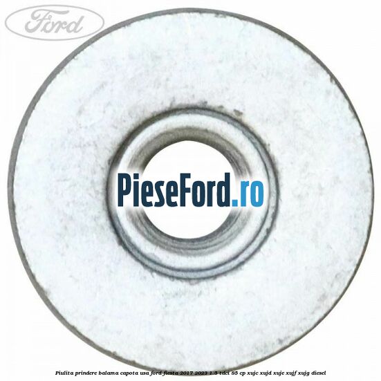 Piulita prindere balama capota, usa Ford Fiesta 2017-2023 1.5 TDCi 85 cp Piulita prindere balama capota, usa Ford Fiesta 2017-2023 1.5 TDCi 85 cp XUJC, XUJD, XUJE, XUJF, XUJG diesel