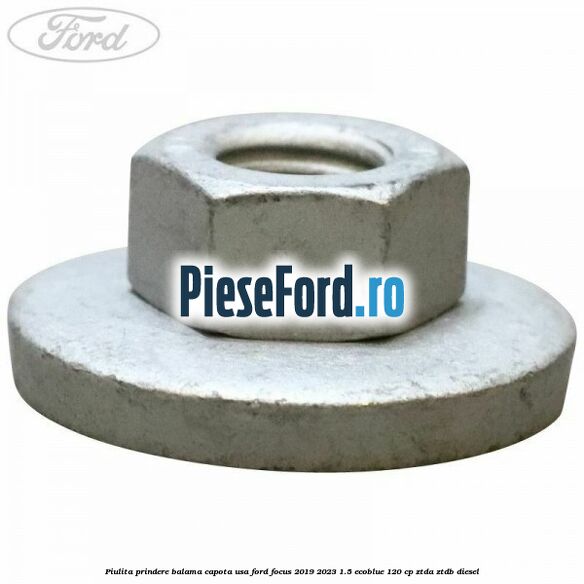 Piulita prindere balama capota, usa Ford Focus 2019-2023 1.5 EcoBlue 120 cp Piulita prindere balama capota, usa Ford Focus 2019-2023 1.5 EcoBlue 120 cp ZTDA, ZTDB diesel