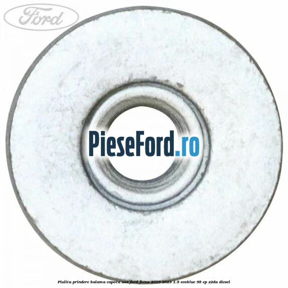 Piulita prindere balama capota, usa Ford Focus 2019-2023 1.5 EcoBlue 95 cp Piulita prindere balama capota, usa Ford Focus 2019-2023 1.5 EcoBlue 95 cp Z2DA diesel