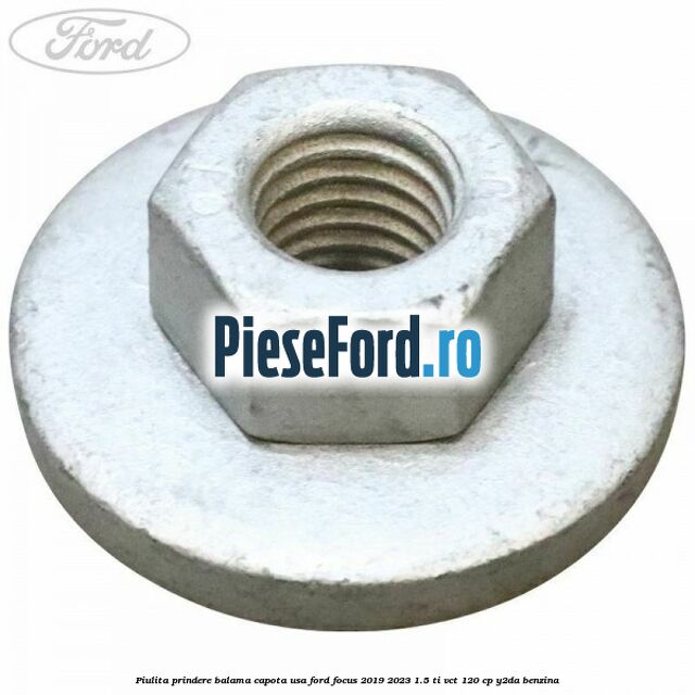 Piulita prindere balama capota, usa Ford Focus 2019-2023 1.5 Ti-VCT 120 cp Y2DA benzina