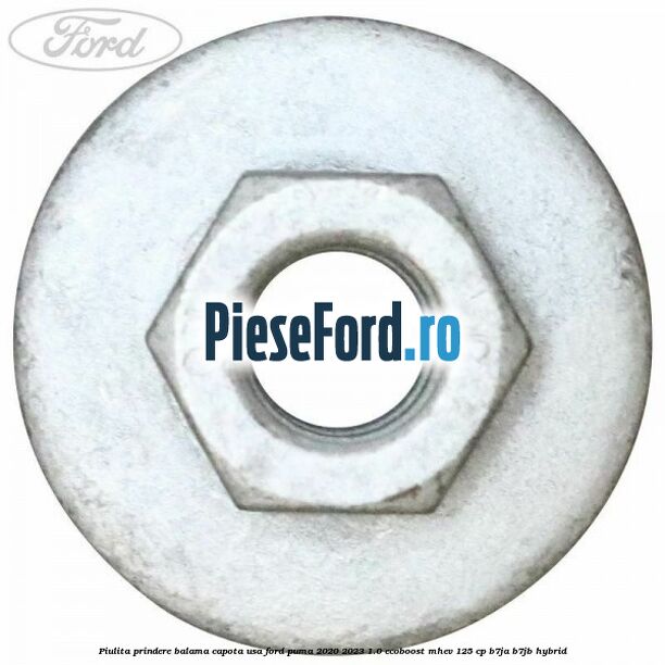 Piulita prindere balama capota, usa Ford Puma 2020-2023 1.0 EcoBoost mHEV 125 cp B7JA, B7JB Hybrid