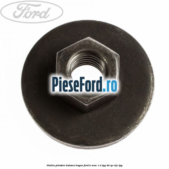 Piulita prindere balama hayon Ford B-Max 1.4 LPG 90 cp RTJC LPG
