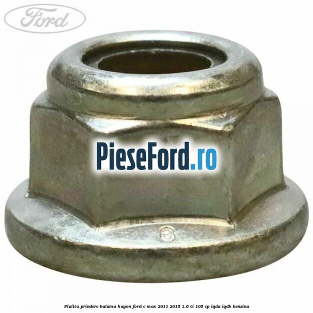 Piulita prindere balama hayon Ford C-Max 2011-2015 1.6 Ti 105 cp Piulita prindere balama hayon Ford C-Max 2011-2015 1.6 Ti 105 cp IQDA, IQDB benzina