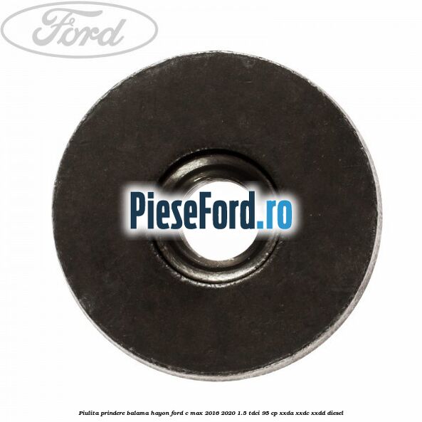 Piulita prindere balama hayon Ford C-Max 2016-2020 1.5 TDCi 95 cp XXDA, XXDC, XXDD diesel