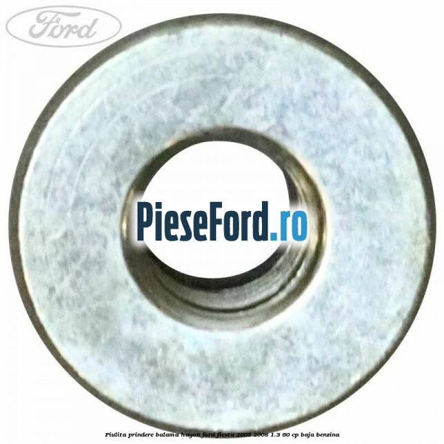 Piulita prindere balama hayon Ford Fiesta 2005-2008 1.3 60 cp BAJA benzina