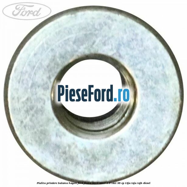 Piulita prindere balama hayon Ford Fiesta 2013-2017 1.6 TDCi 95 cp T3JA, TZJA, TZJB diesel