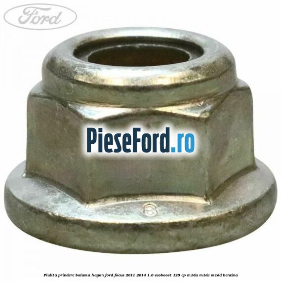 Piulita prindere balama hayon Ford Focus 2011-2014 1.0 EcoBoost 125 cp Piulita prindere balama hayon Ford Focus 2011-2014 1.0 EcoBoost 125 cp M1DA, M1DC, M1DD benzina