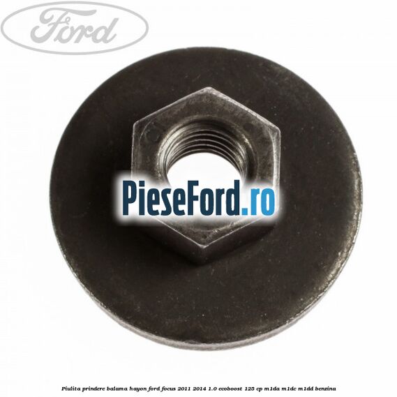 Piulita prindere balama hayon Ford Focus 2011-2014 1.0 EcoBoost 125 cp M1DA, M1DC, M1DD benzina