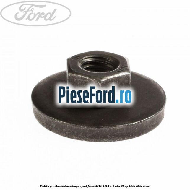 Piulita prindere balama hayon Ford Focus 2011-2014 1.6 TDCi 95 cp T3DA, T3DB diesel