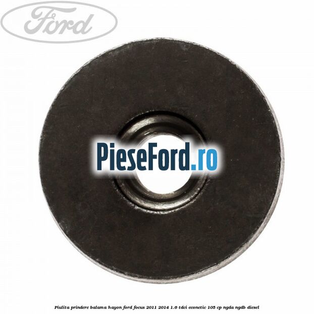 Piulita prindere balama hayon Ford Focus 2011-2014 1.6 TDCi ECOnetic 105 cp Piulita prindere balama hayon Ford Focus 2011-2014 1.6 TDCi ECOnetic 105 cp NGDA, NGDB diesel