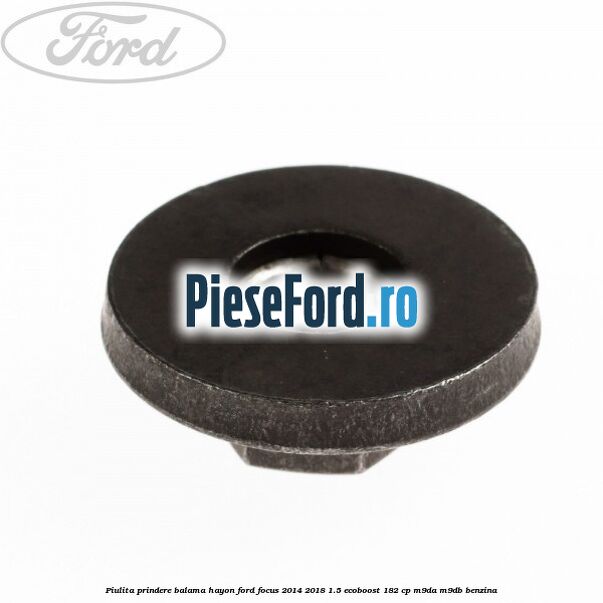 Piulita prindere balama hayon Ford Focus 2014-2018 1.5 EcoBoost 182 cp M9DA, M9DB benzina