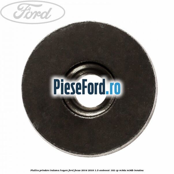 Piulita prindere balama hayon Ford Focus 2014-2018 1.5 EcoBoost 182 cp M9DA, M9DB benzina