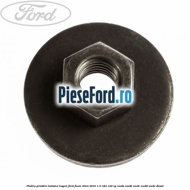 Piulita prindere balama hayon Ford Focus 2014-2018 1.5 TDCi 120 cp XWDA, XWDB, XWDC, XWDD, XWDE diesel
