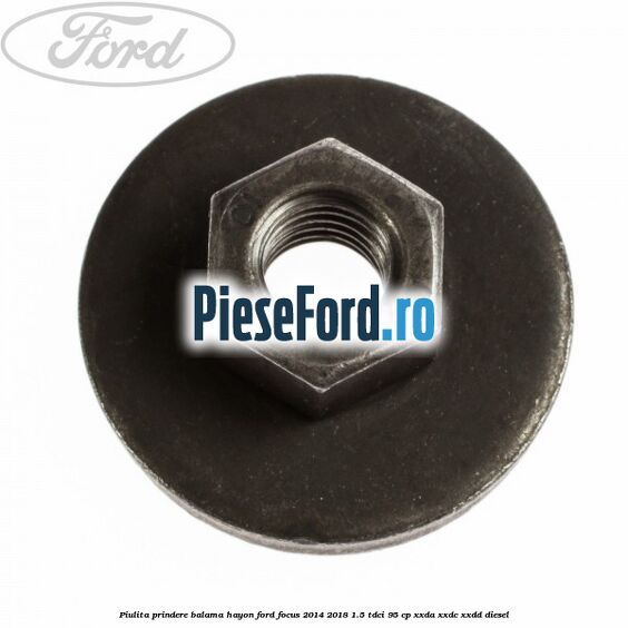 Piulita prindere balama hayon Ford Focus 2014-2018 1.5 TDCi 95 cp XXDA, XXDC, XXDD diesel