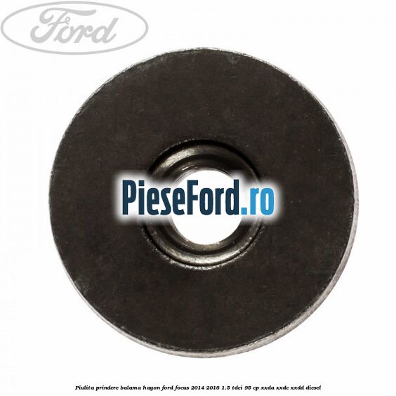 Piulita prindere balama hayon Ford Focus 2014-2018 1.5 TDCi 95 cp XXDA, XXDC, XXDD diesel