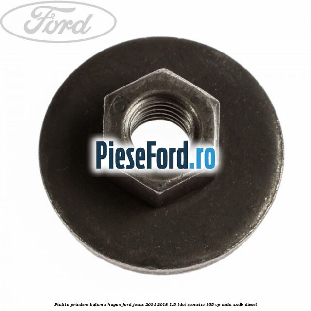 Piulita prindere balama hayon Ford Focus 2014-2018 1.5 TDCi ECOnetic 105 cp AEDA, XXDB diesel