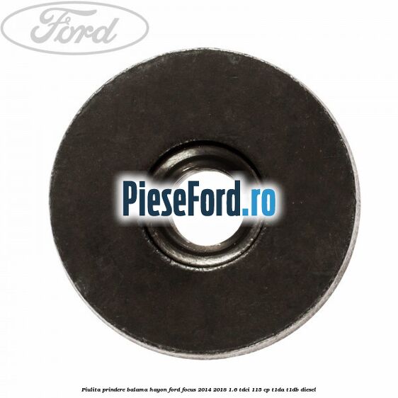 Piulita prindere balama hayon Ford Focus 2014-2018 1.6 TDCi 115 cp Piulita prindere balama hayon Ford Focus 2014-2018 1.6 TDCi 115 cp T1DA, T1DB diesel