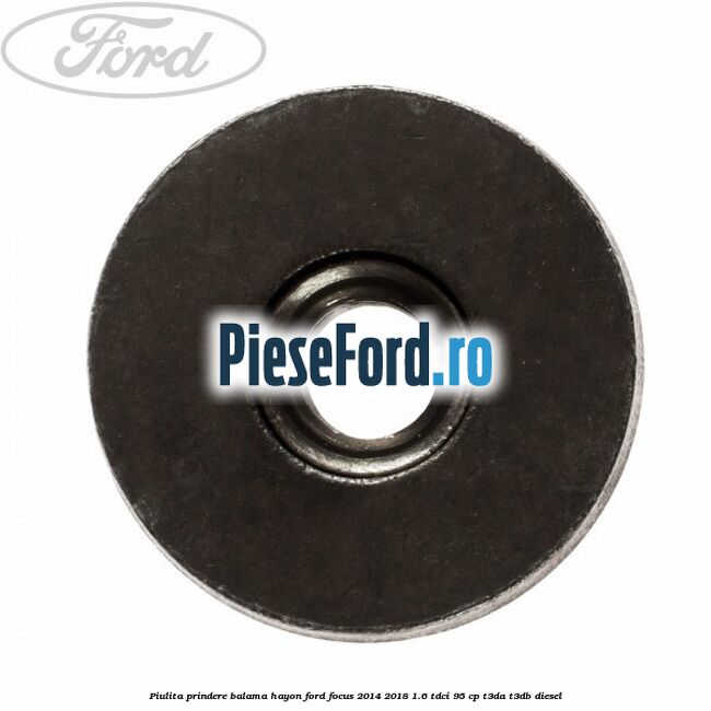 Piulita prindere balama hayon Ford Focus 2014-2018 1.6 TDCi 95 cp T3DA, T3DB diesel